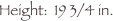 Height:  19 3/4 in.